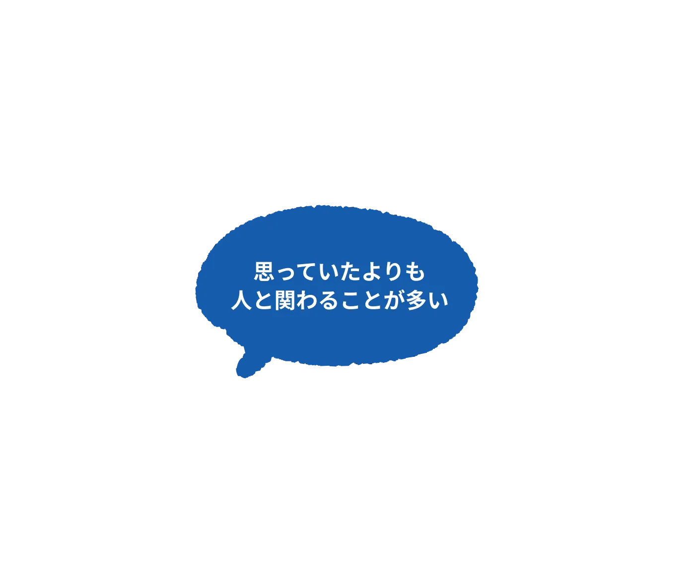 思っていたよりも人と関わることが多い