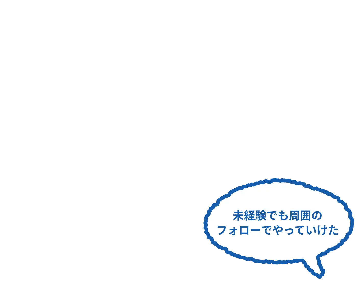 未経験でも周囲のフォローでやっていけた